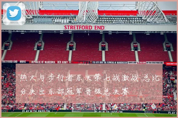 热火与步行者东决第七战激战 总比分决出东部冠军晋级总决赛