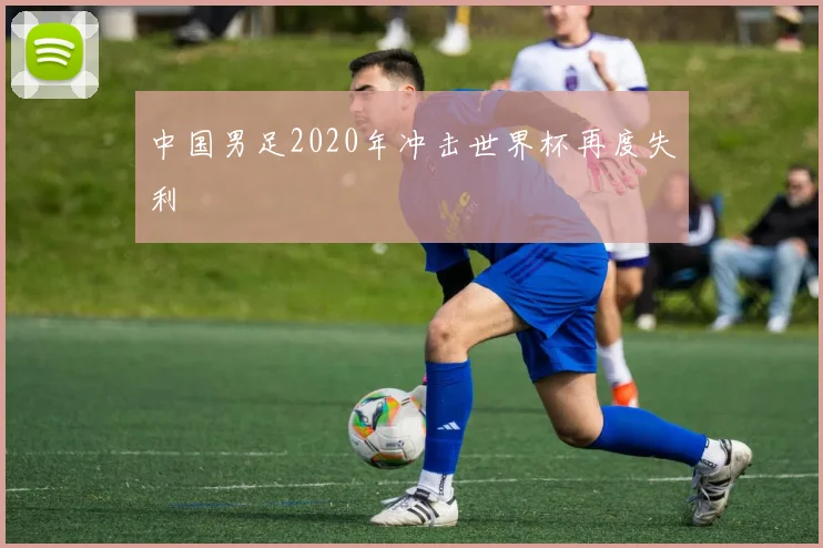 中国男足2020年冲击世界杯再度失利